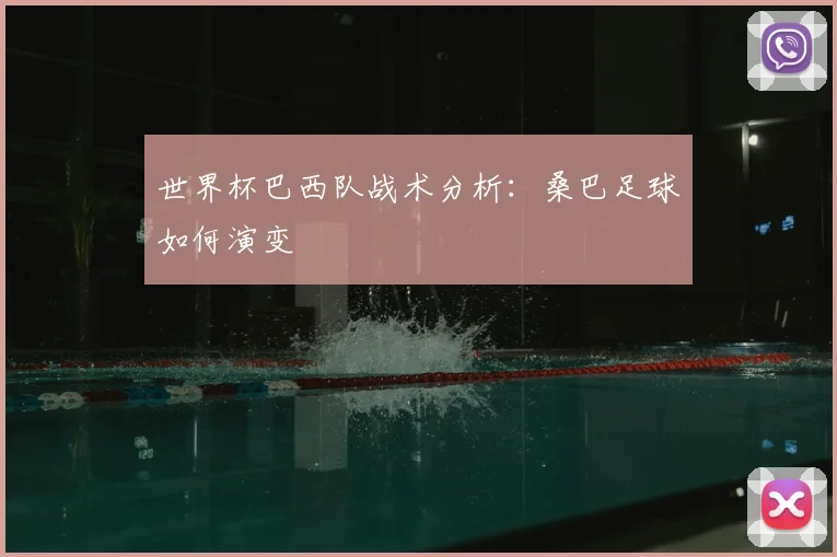 世界杯巴西队战术分析：桑巴足球如何演变