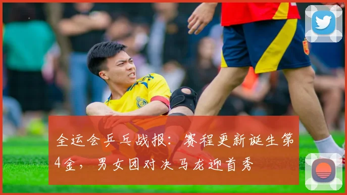 全运会乒乓战报：赛程更新诞生第4金，男女团对决马龙迎首秀