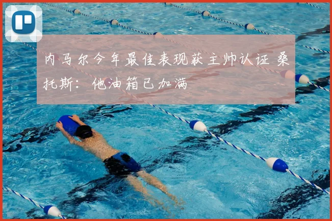 内马尔今年最佳表现获主帅认证 桑托斯:他油箱已加满