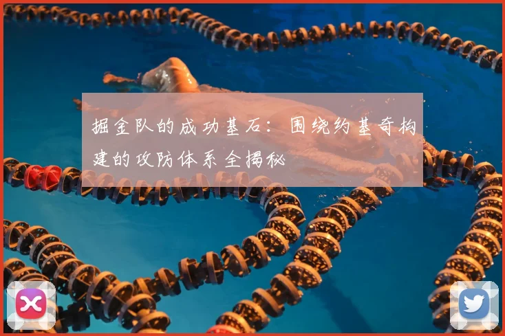 掘金队的成功基石：围绕约基奇构建的攻防体系全揭秘