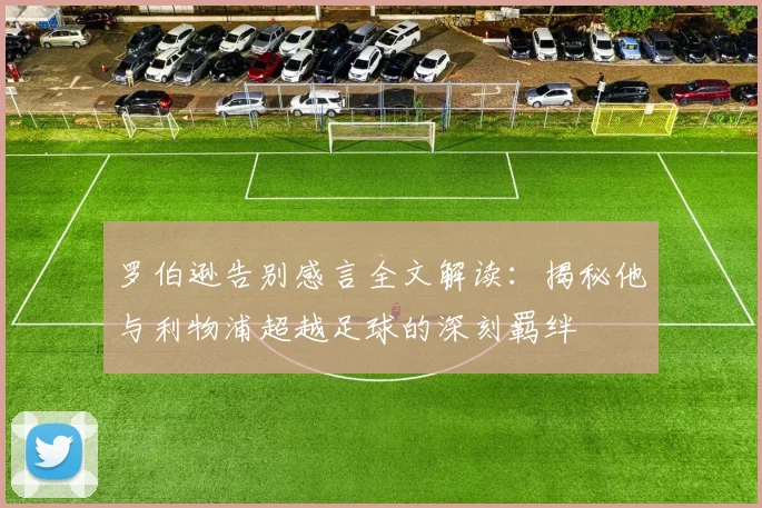罗伯逊告别感言全文解读：揭秘他与利物浦超越足球的深刻羁绊