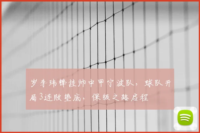岁李玮锋挂帅中甲宁波队，球队开局3连败垫底，保级之路启程