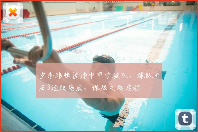 岁李玮锋挂帅中甲宁波队，球队开局3连败垫底，保级之路启程